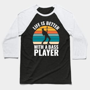 Funny bassist quote LIFE IS BETTER WITH A BASS PLAYER Baseball T-Shirt